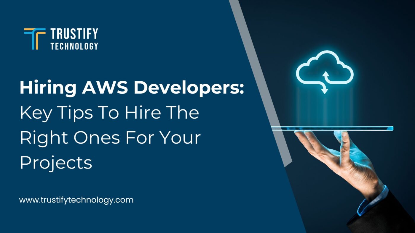 Hiring AWS Developers Key Tips To Hire The Right Ones For Your Projects - Trustify Technology
