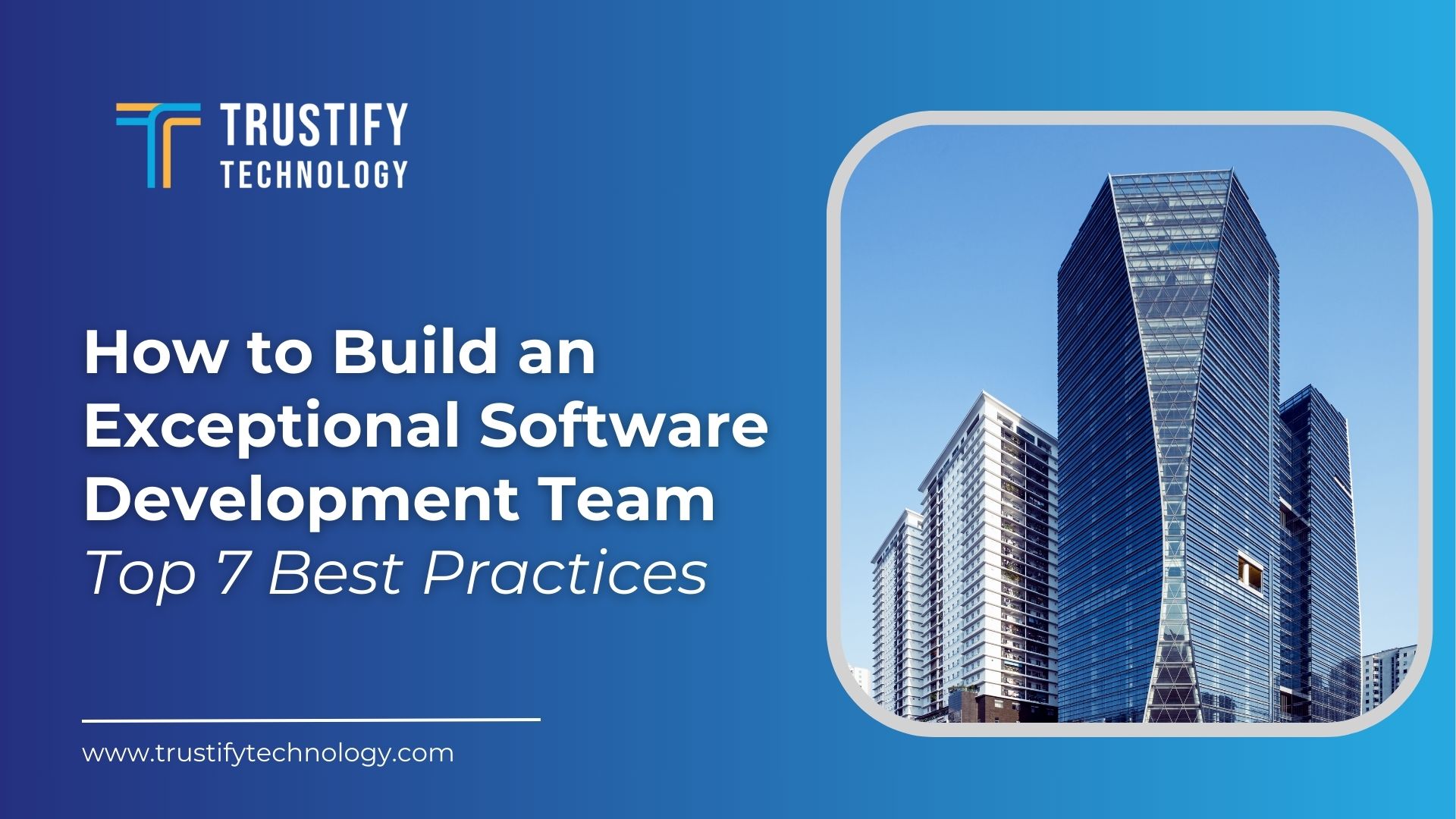 How to Build an Exceptional Software Development Team Top 7 Best Practices