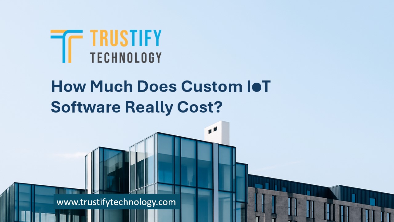How Much Does Custom IoT Software Really Cost? - Trustify Technology